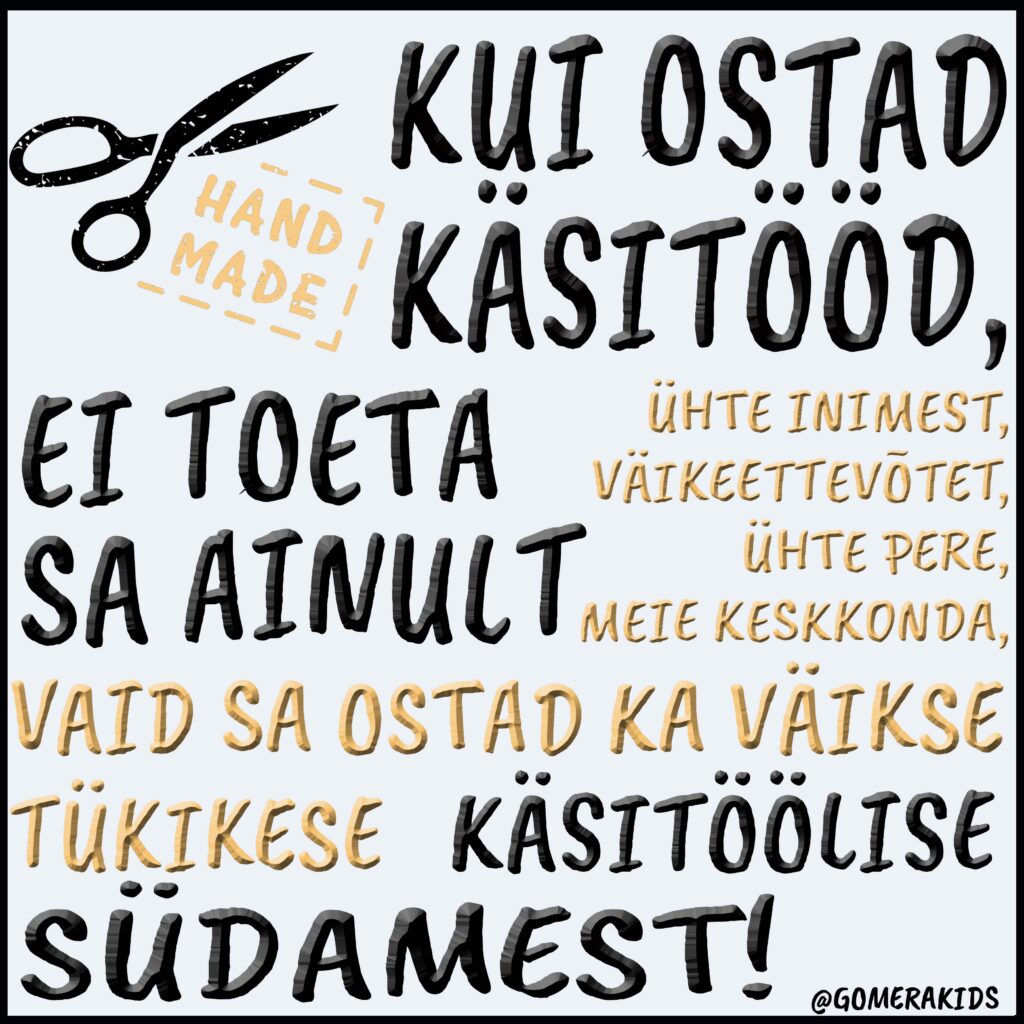 Kui ostad käsitööd, ei toeta Sa ainult ühte inimest, väikeettevõtet, ühte pere, meie keskkonda, vaid Sa ostad ka väikse tükikese käsitöölise südamest! 